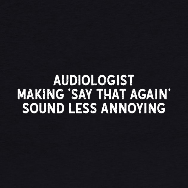 Audiologist Making 'Say That Again' Sound Less Annoying by trendynoize